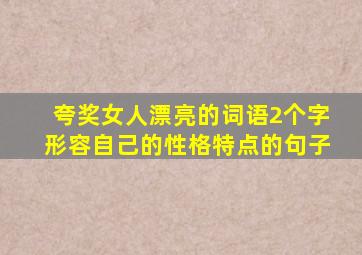 夸奖女人漂亮的词语2个字形容自己的性格特点的句子