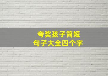 夸奖孩子简短句子大全四个字