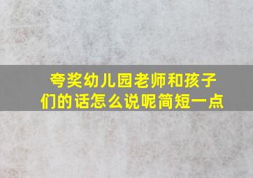 夸奖幼儿园老师和孩子们的话怎么说呢简短一点