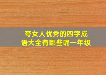 夸女人优秀的四字成语大全有哪些呢一年级