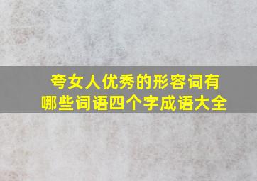 夸女人优秀的形容词有哪些词语四个字成语大全