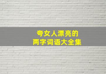 夸女人漂亮的两字词语大全集