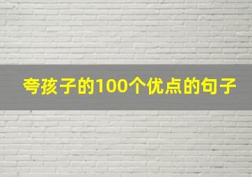 夸孩子的100个优点的句子