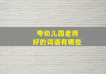 夸幼儿园老师好的词语有哪些