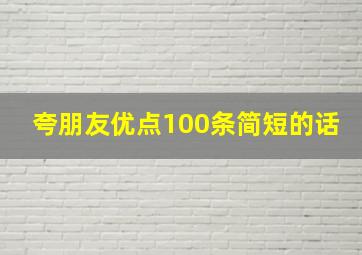 夸朋友优点100条简短的话