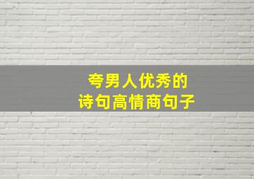 夸男人优秀的诗句高情商句子