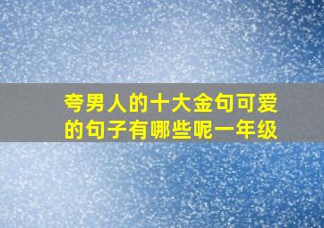 夸男人的十大金句可爱的句子有哪些呢一年级