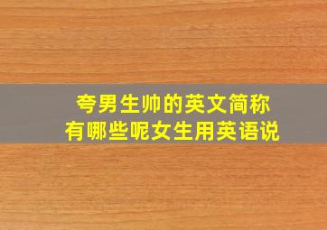 夸男生帅的英文简称有哪些呢女生用英语说