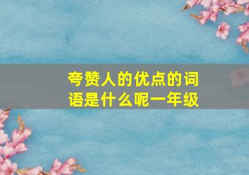 夸赞人的优点的词语是什么呢一年级