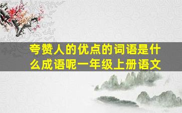 夸赞人的优点的词语是什么成语呢一年级上册语文