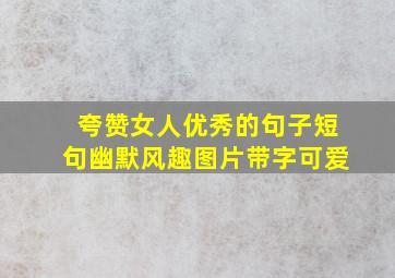 夸赞女人优秀的句子短句幽默风趣图片带字可爱