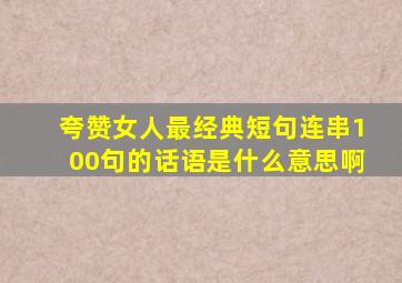 夸赞女人最经典短句连串100句的话语是什么意思啊