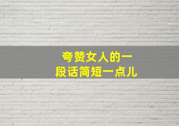 夸赞女人的一段话简短一点儿