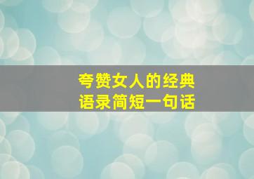 夸赞女人的经典语录简短一句话