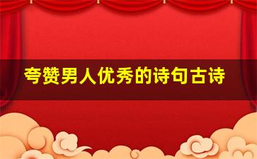 夸赞男人优秀的诗句古诗