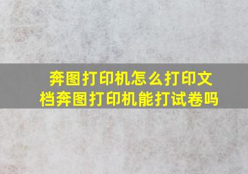 奔图打印机怎么打印文档奔图打印机能打试卷吗