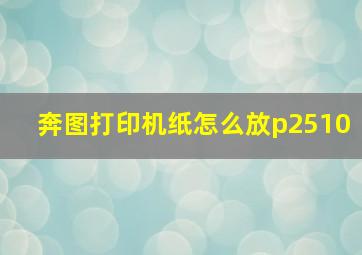 奔图打印机纸怎么放p2510