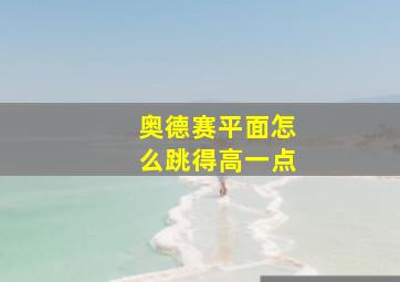 奥德赛平面怎么跳得高一点