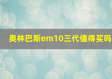 奥林巴斯em10三代值得买吗