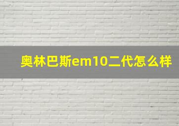 奥林巴斯em10二代怎么样