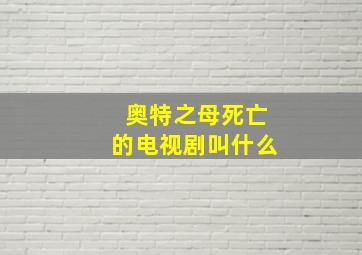 奥特之母死亡的电视剧叫什么