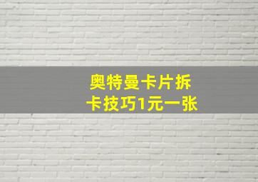 奥特曼卡片拆卡技巧1元一张