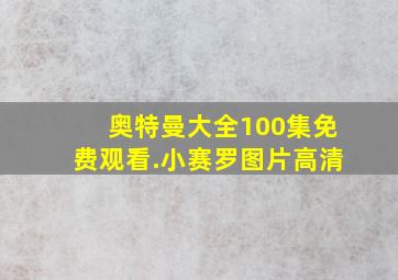 奥特曼大全100集免费观看.小赛罗图片高清