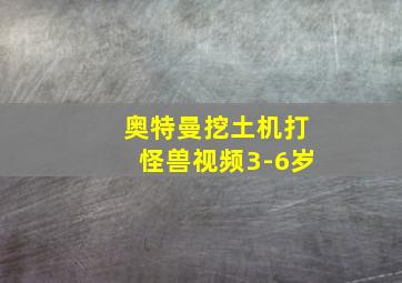 奥特曼挖土机打怪兽视频3-6岁