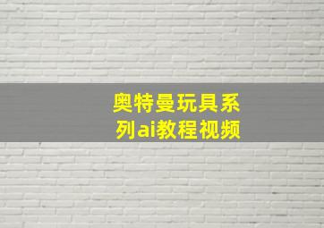 奥特曼玩具系列ai教程视频