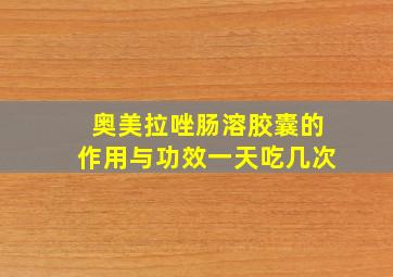 奥美拉唑肠溶胶囊的作用与功效一天吃几次