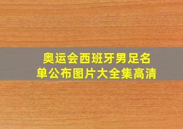 奥运会西班牙男足名单公布图片大全集高清