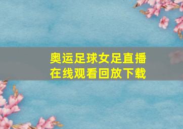 奥运足球女足直播在线观看回放下载