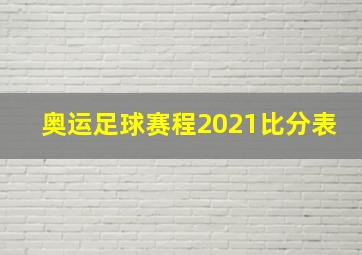 奥运足球赛程2021比分表