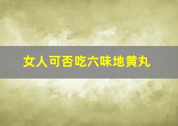 女人可否吃六味地黄丸