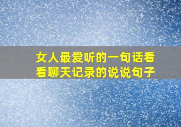 女人最爱听的一句话看看聊天记录的说说句子