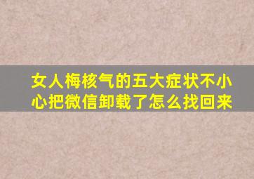 女人梅核气的五大症状不小心把微信卸载了怎么找回来