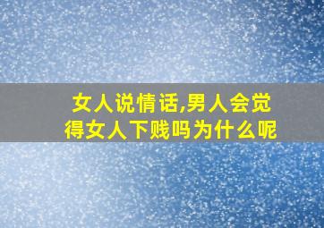 女人说情话,男人会觉得女人下贱吗为什么呢