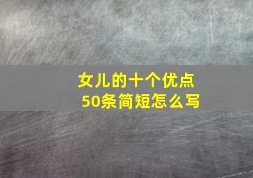 女儿的十个优点50条简短怎么写