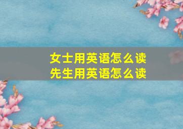 女士用英语怎么读先生用英语怎么读