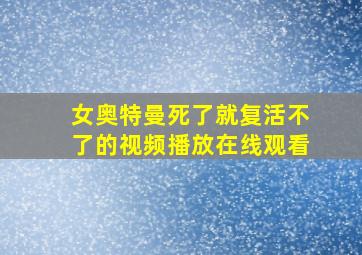 女奥特曼死了就复活不了的视频播放在线观看