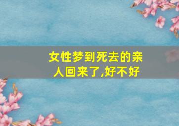 女性梦到死去的亲人回来了,好不好