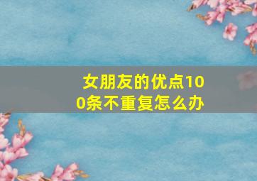 女朋友的优点100条不重复怎么办