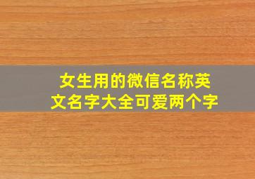 女生用的微信名称英文名字大全可爱两个字