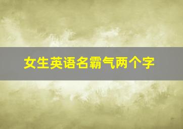 女生英语名霸气两个字