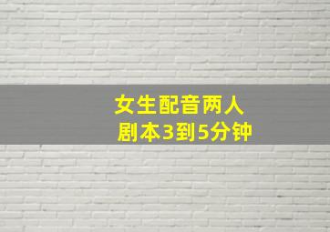 女生配音两人剧本3到5分钟