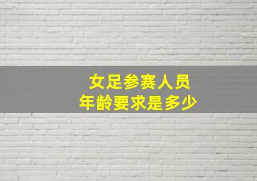 女足参赛人员年龄要求是多少