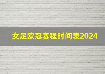 女足欧冠赛程时间表2024