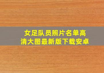 女足队员照片名单高清大图最新版下载安卓