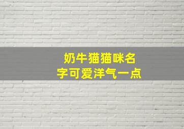 奶牛猫猫咪名字可爱洋气一点