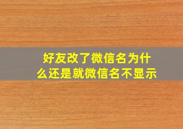 好友改了微信名为什么还是就微信名不显示